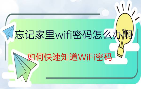 忘记家里wifi密码怎么办啊 如何快速知道WiFi密码？